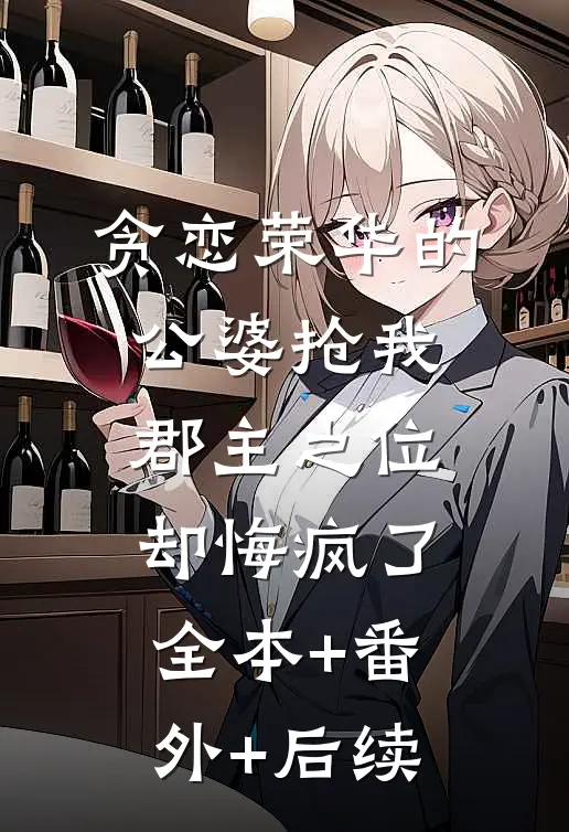 贪恋荣华的公婆抢我郡主之位，却悔疯了:全本+番外+后续