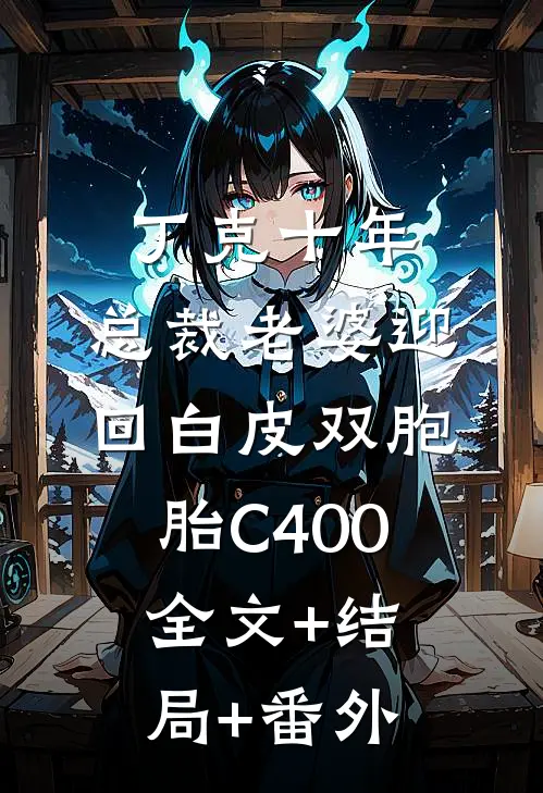 丁克十年，总裁老婆迎回白皮双胞胎C400全文+结局+番外