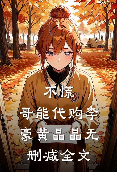 不慌，哥能代购李豪黄晶晶无删减全文