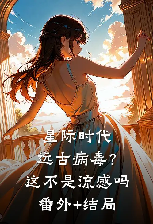 星际时代：远古病毒？这不是流感吗:(番外)+(结局)