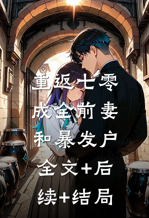 重返七零：成全前妻和暴发户全文+后续+结局