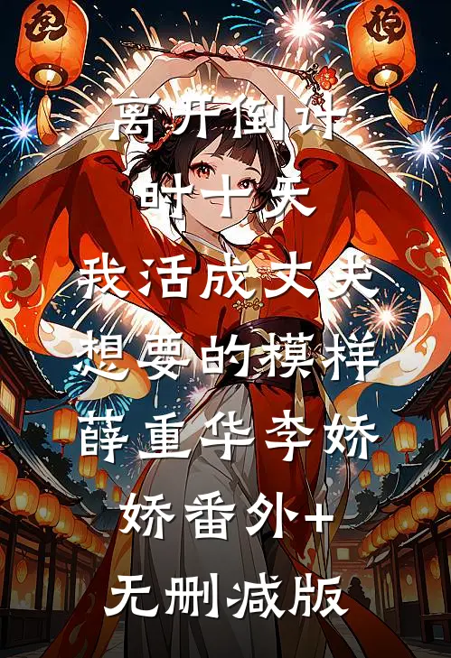 离开倒计时十天，我活成丈夫想要的模样薛重华李娇娇番外+无删减版