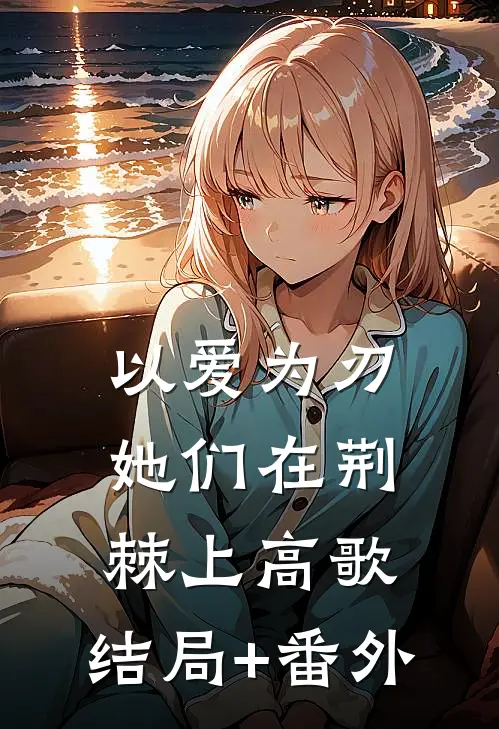 以爱为刃：她们在荆棘上高歌:结局+番外