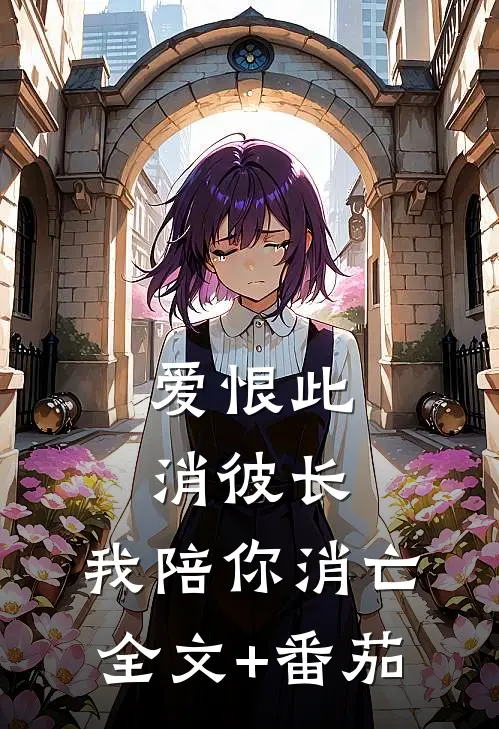 爱恨此消彼长，我陪你消亡全文+番茄