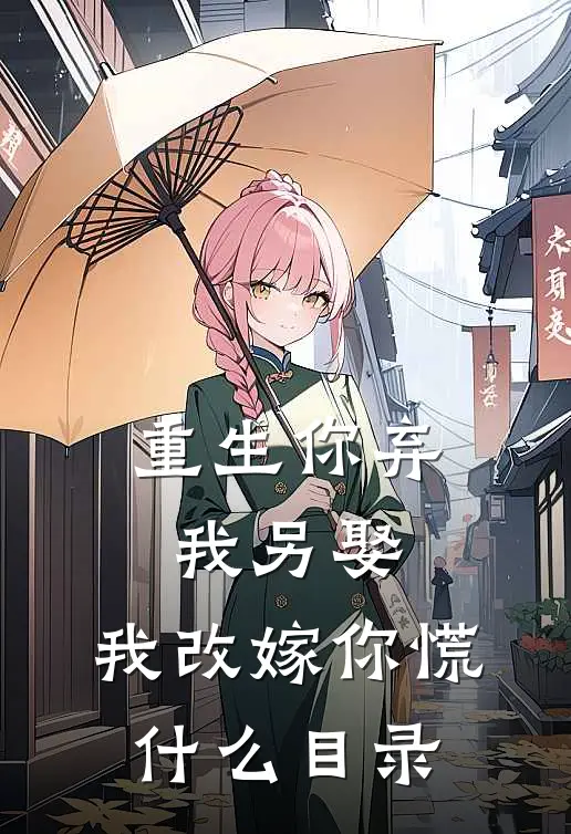 重生你弃我另娶，我改嫁你慌什么目录
