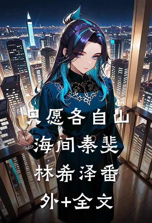 只愿各自山海间秦斐林希泽(番外)+(全文)