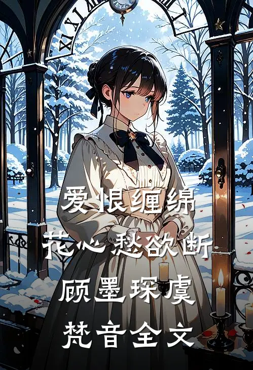 爱恨缠绵，花心愁欲断顾墨琛虞梵音全文