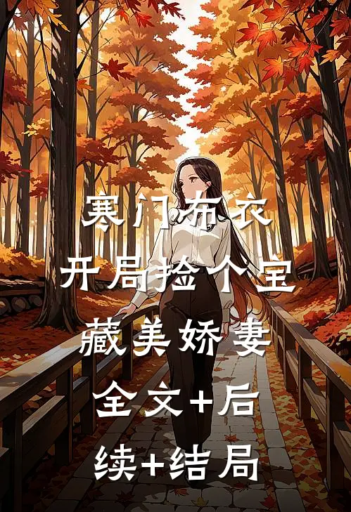 寒门布衣，开局捡个宝藏美娇妻:全文+后续+结局