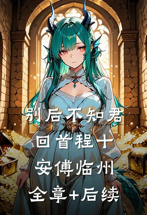别后不知君回首程十安傅临州:全章+后续