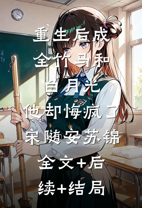 重生后成全竹马和白月光，他却悔疯了宋随安苏锦全文+后续+结局