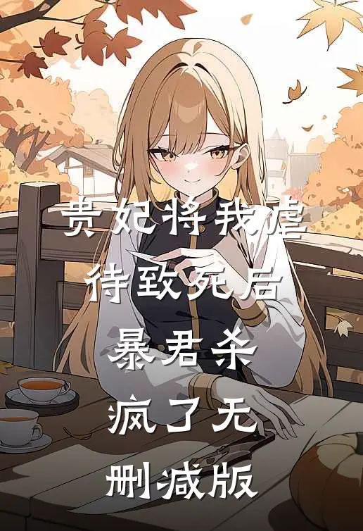 贵妃将我虐待致死后，暴君杀疯了无删减版