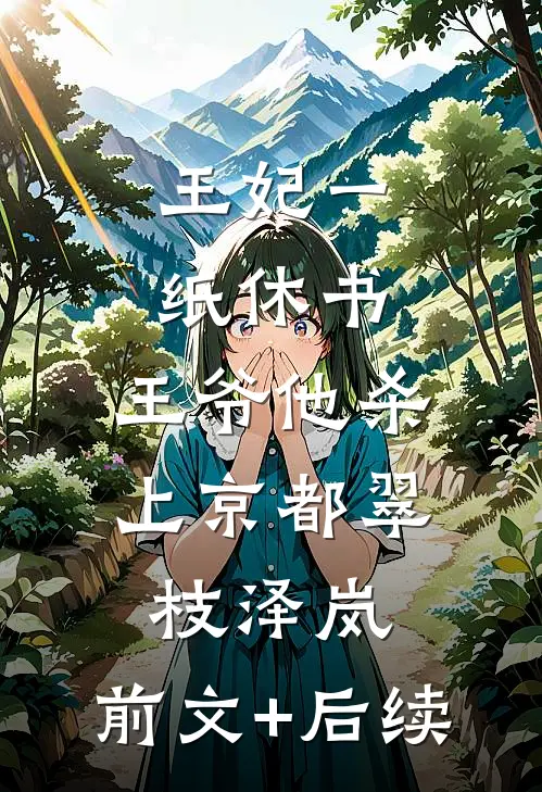 王妃一纸休书，王爷他杀上京都翠枝泽岚:前文+后续