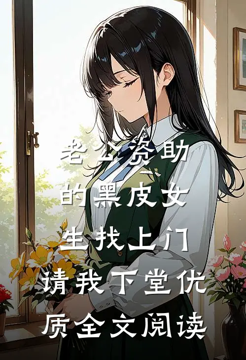 老公资助的黑皮女生找上门，请我下堂优质全文阅读