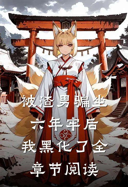 被渣男骗坐六年牢后，我黑化了全章节阅读