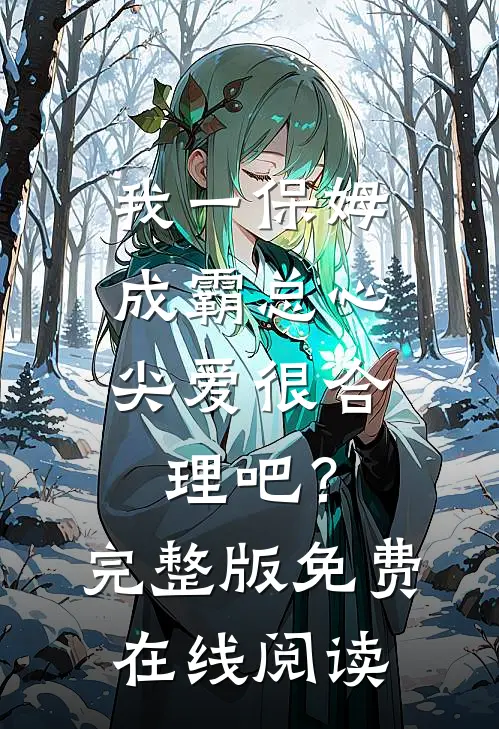 我一保姆，成霸总心尖爱很合理吧？完整版免费在线阅读