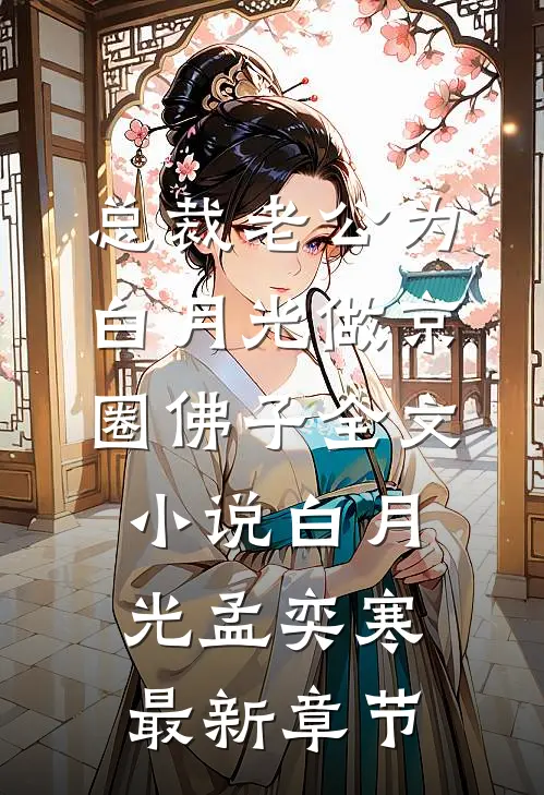总裁老公为白月光做京圈佛子全文小说白月光孟奕寒最新章节
