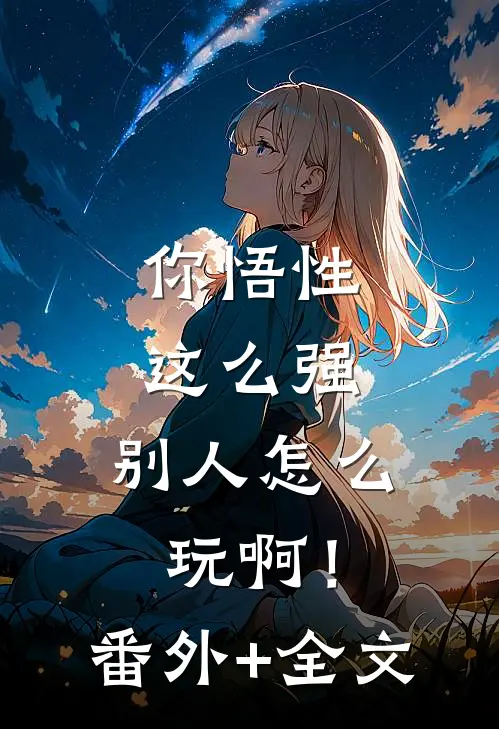 你悟性这么强，别人怎么玩啊！:(番外)+(全文)