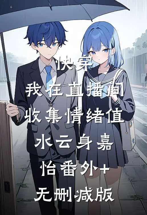 快穿：我在直播间收集情绪值水云身嘉怡番外+无删减版