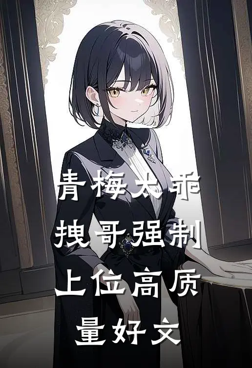 青梅太乖，拽哥强制上位高质量好文