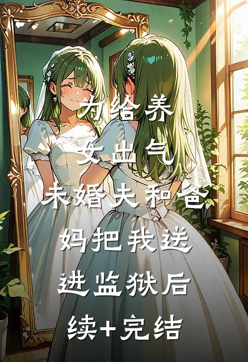 为给养女出气，未婚夫和爸妈把我送进监狱后续+完结
