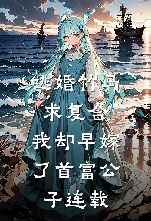 逃婚竹马求复合，我却早嫁了首富公子连载