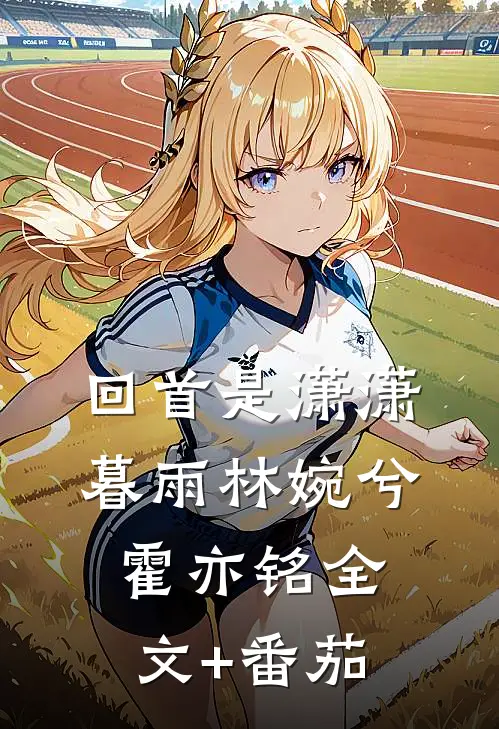回首是潇潇暮雨林婉兮霍亦铭全文+番茄