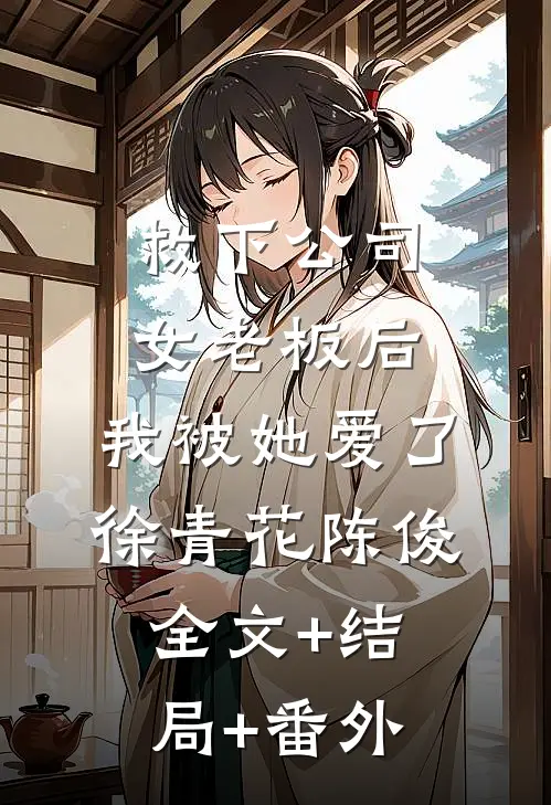救下公司女老板后，我被她爱了徐青花陈俊全文+结局+番外