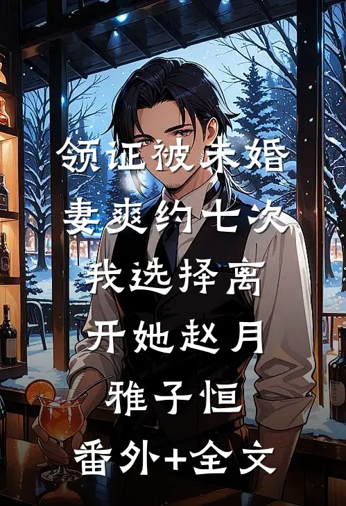 领证被未婚妻爽约七次，我选择离开她赵月雅子恒:(番外)+(全文)