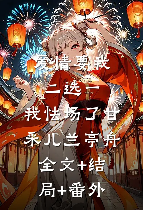 爱情要我二选一，我怯场了甘采儿兰亭舟:全文+结局+番外