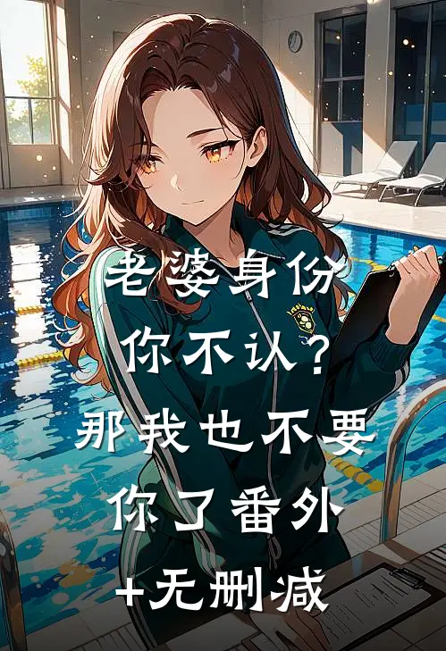 老婆身份你不认？那我也不要你了番外+无删减