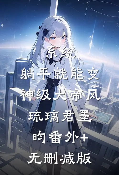 系统：躺平就能变神级大帝凤琉璃君墨昀番外+无删减版