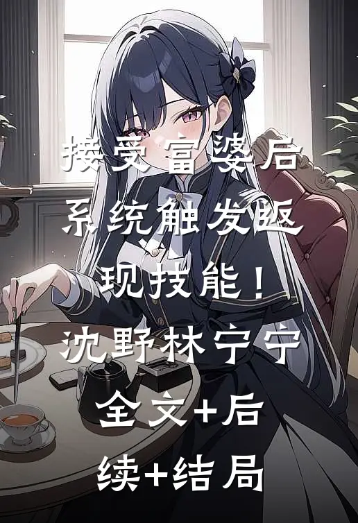 接受富婆后，系统触发返现技能！沈野林宁宁:全文+后续+结局