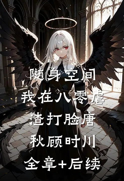 随身空间：我在八零虐渣打脸唐秋顾时川:全章+后续