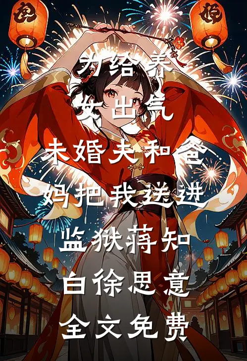 为给养女出气，未婚夫和爸妈把我送进监狱蒋知白徐思意全文免费