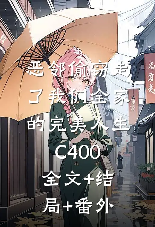 恶邻偷窃走了我们全家的完美人生C400:全文+结局+番外