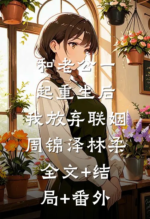 和老公一起重生后，我放弃联姻周锦泽林柔全文+结局+番外