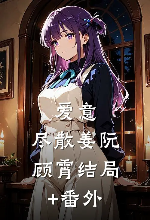 爱意，尽散姜阮顾霄结局+番外