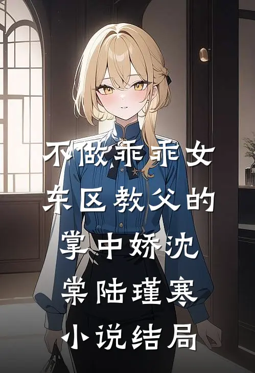 不做乖乖女，东区教父的掌中娇沈棠陆瑾寒小说结局