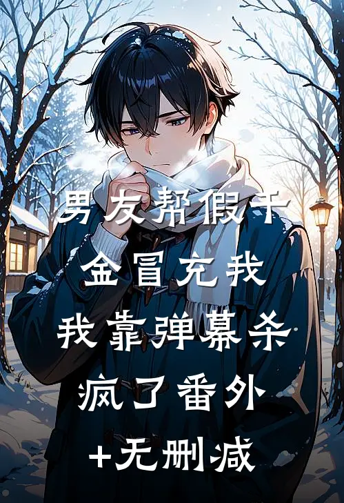 男友帮假千金冒充我，我靠弹幕杀疯了番外+无删减