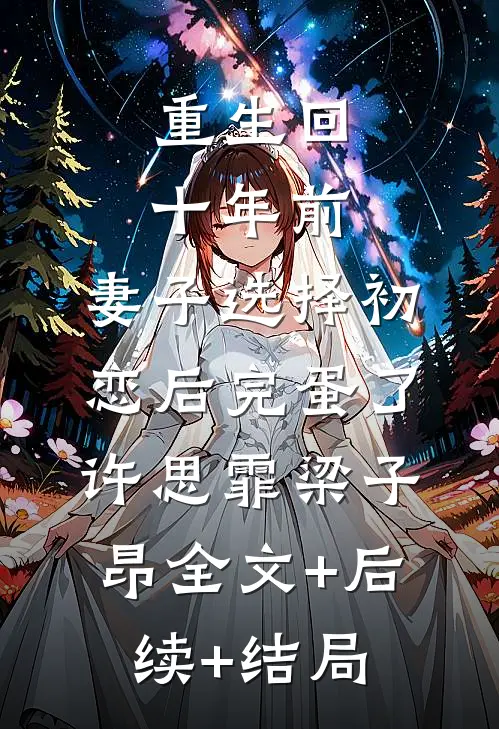 重生回十年前，妻子选择初恋后完蛋了许思霏梁子昂全文+后续+结局