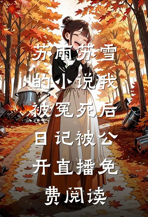 苏雨苏雪的小说我被冤死后，日记被公开直播免费阅读