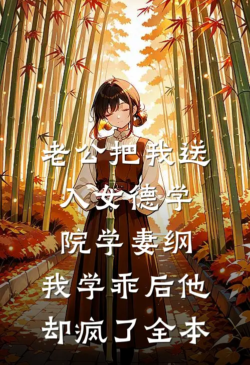 老公把我送入女德学院学妻纲，我学乖后他却疯了全本
