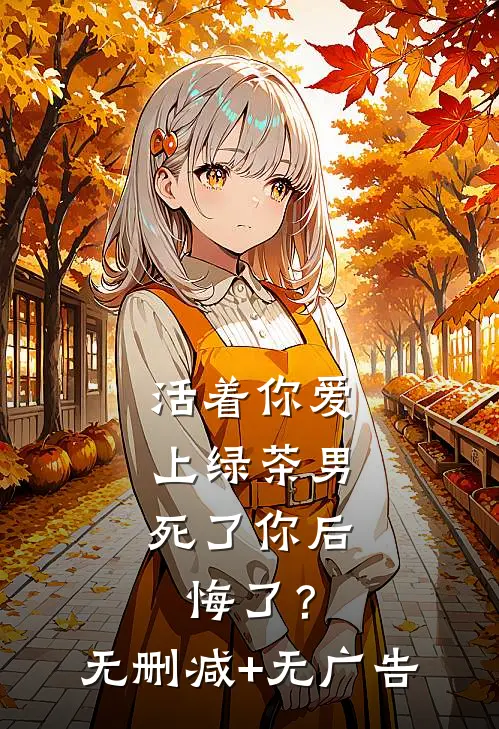 活着你爱上绿茶男，死了你后悔了？无删减+无广告