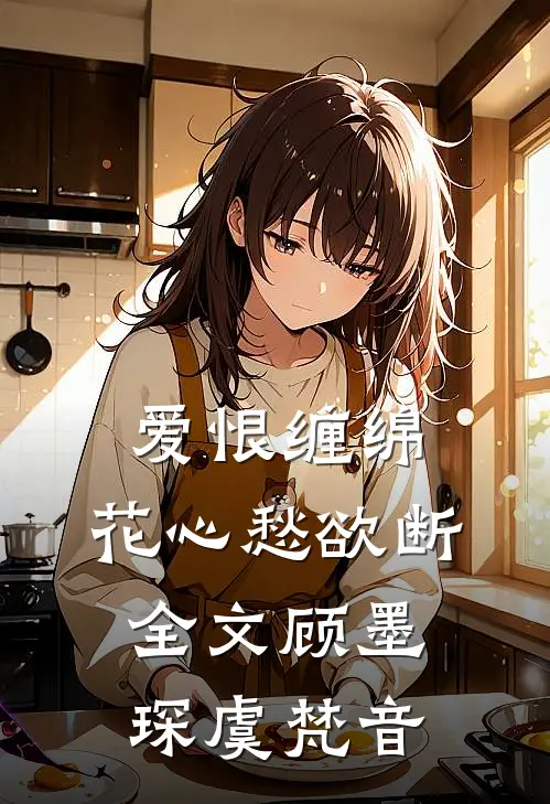 爱恨缠绵，花心愁欲断全文顾墨琛虞梵音