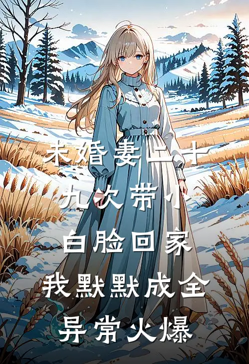 未婚妻二十九次带小白脸回家，我默默成全异常火爆