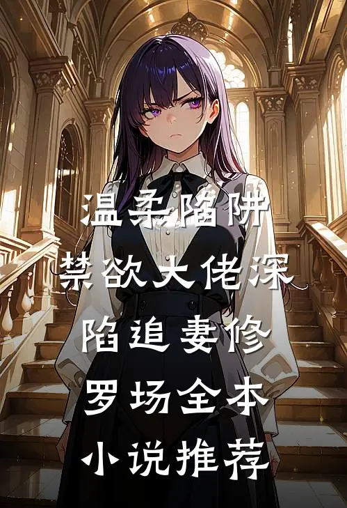 温柔陷阱：禁欲大佬深陷追妻修罗场全本小说推荐
