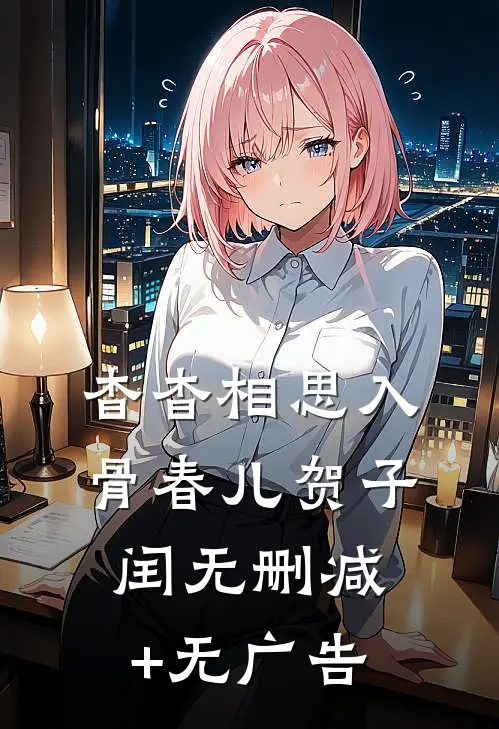 杳杳相思入骨春儿贺子闰无删减+无广告
