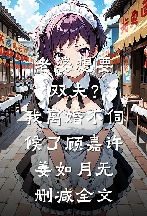 老婆想要双夫？我离婚不伺候了顾嘉许姜如月无删减全文