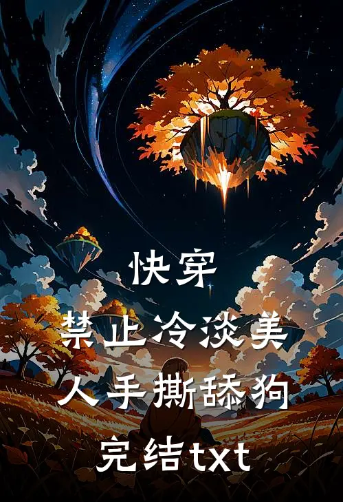 快穿：禁止冷淡美人手撕舔狗完结txt