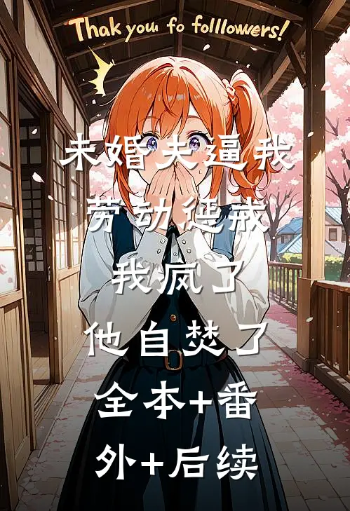 未婚夫逼我劳动惩戒，我疯了，他自焚了。全本+番外+后续